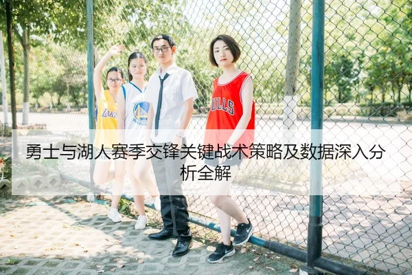 勇士与湖人赛季交锋关键战术策略及数据深入分析全解